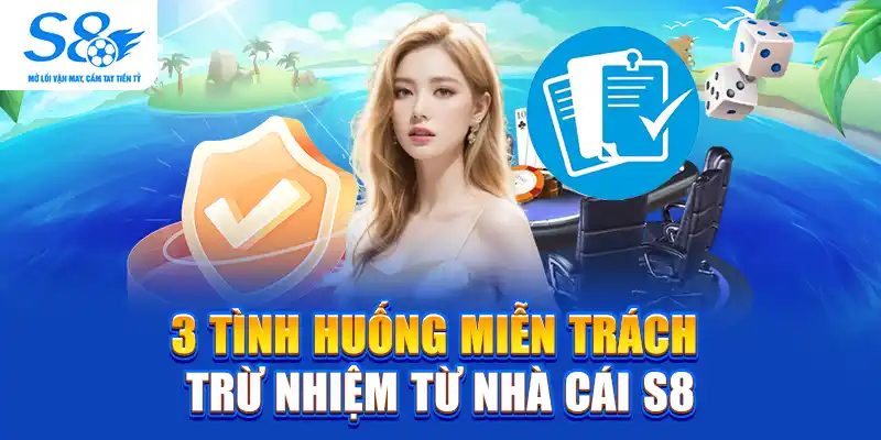 3 Tình Huống Miễn Trách Nhiệm Từ Nhà Cái S8