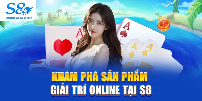Khám phá sản phẩm giải trí online tại S8